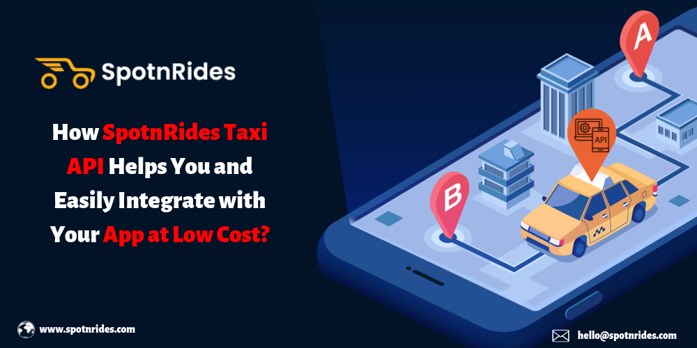 How SpotnRides Taxi API Helps You and Easily Integrate with Your App at Low Cost? - SpotnRides